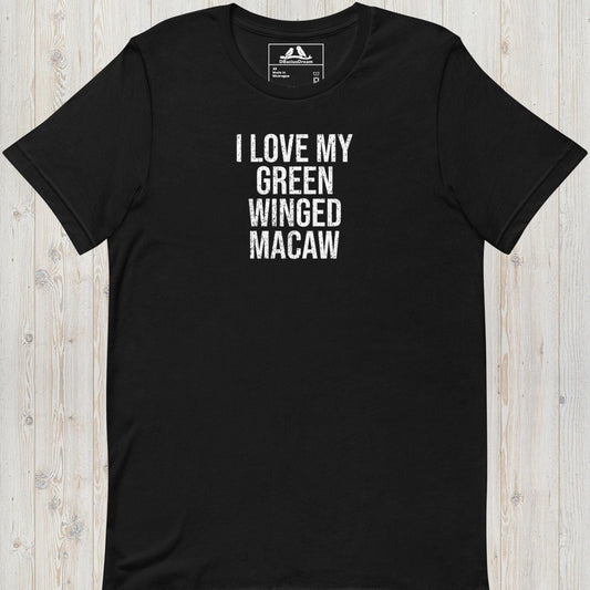 I Love My Green Winged Macaw Unisex t-shirt