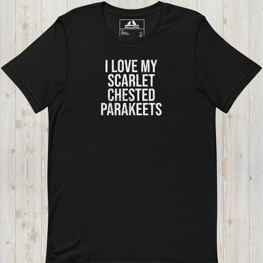 I Love My Scarlet Chested Parakeets Unisex t-shirt